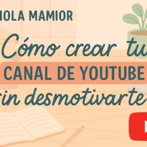 CREA TU CANAL DE YOUTUBE SIN DESMOTIVARTE